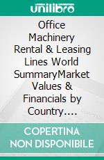 Office Machinery Rental & Leasing Lines World SummaryMarket Values & Financials by Country. E-book. Formato EPUB ebook