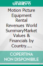 Motion Picture Equipment Rental Revenues World SummaryMarket Values & Financials by Country. E-book. Formato EPUB ebook