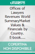 Offices of Lawyers Revenues World SummaryMarket Values & Financials by Country. E-book. Formato EPUB ebook