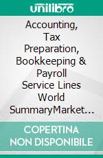 Accounting, Tax Preparation, Bookkeeping & Payroll Service Lines World SummaryMarket Values & Financials by Country. E-book. Formato EPUB ebook