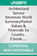 Architectural Service Revenues World SummaryMarket Values & Financials by Country. E-book. Formato EPUB ebook