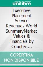 Executive Placement Service Revenues World SummaryMarket Values & Financials by Country. E-book. Formato EPUB ebook