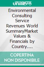 Environmental Consulting Service Revenues World SummaryMarket Values & Financials by Country. E-book. Formato EPUB ebook