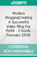 Modern VloggingCreating A Successful Video Blog For Profit . E-book. Formato EPUB ebook