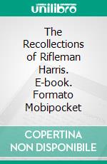 The Recollections of Rifleman Harris. E-book. Formato Mobipocket ebook di Benjamin Harris