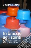 In braccio agli spiritiEspereinze con l&apos;Ayahuasca e con il piacere di vivere. E-book. Formato EPUB ebook