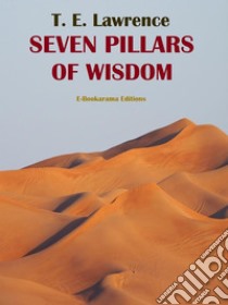 Seven Pillars of Wisdom. E-book. Formato EPUB ebook di T. E. Lawrence