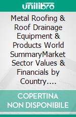 Metal Roofing & Roof Drainage Equipment & Products World SummaryMarket Sector Values & Financials by Country. E-book. Formato EPUB ebook
