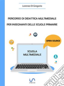 Percorso di didattica multimediale per insegnanti delle scuole primarie. E-book. Formato PDF ebook di Lorenzo Di Gregorio