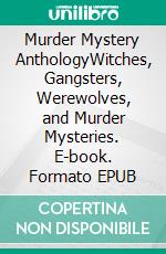 Murder Mystery AnthologyWitches, Gangsters, Werewolves, and Murder Mysteries. E-book. Formato EPUB ebook