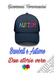 Baseball & Autismo. Due storie vere.L'impossibile non esiste.. E-book. Formato Mobipocket ebook di Giovanni Tommasini