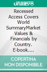 Recessed Access Covers World SummaryMarket Values & Financials by Country. E-book. Formato EPUB ebook