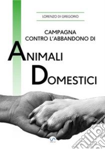 Campagna contro l'abbandono di animali domestici. E-book. Formato PDF ebook di Lorenzo Di Gregorio