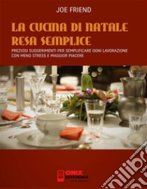 La Cucina di Natale resa semplicePreziosi suggerimenti per semplificare ogni lavorazione con meno stress e maggior piacere. E-book. Formato PDF ebook di Joe Friend