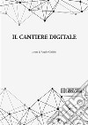 Il cantiere digitale. E-book. Formato PDF ebook
