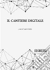 Il cantiere digitale. E-book. Formato PDF ebook di Angelo Ciribini