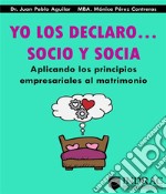 Yo Los Declaro... Socio Y SociaAplicando los principios empresariales al matrimonio. E-book. Formato PDF ebook