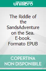 The Riddle of the SandsAdventure on the Sea. E-book. Formato EPUB ebook di Erskine Childers