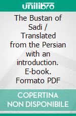 The Bustan of Sadi / Translated from the Persian with an introduction. E-book. Formato PDF