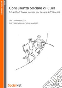 Consulenza sociale di curaModello di lavoro sociale per la cura dell' identità. E-book. Formato EPUB ebook di Sabrina Paola Banzato