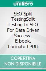 SEO Split TestingSplit Testing In SEO For Data Driven Success. E-book. Formato EPUB ebook