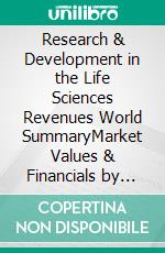 Research & Development in the Life Sciences Revenues World SummaryMarket Values & Financials by Country. E-book. Formato EPUB ebook