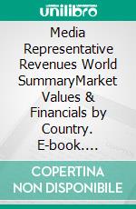 Media Representative Revenues World SummaryMarket Values & Financials by Country. E-book. Formato EPUB ebook