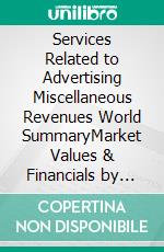 Services Related to Advertising Miscellaneous Revenues World SummaryMarket Values & Financials by Country. E-book. Formato EPUB ebook