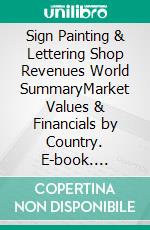Sign Painting & Lettering Shop Revenues World SummaryMarket Values & Financials by Country. E-book. Formato EPUB ebook