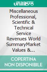 Miscellaneous Professional, Scientific & Technical Service Revenues World SummaryMarket Values & Financials by Country. E-book. Formato EPUB ebook