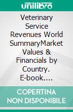 Veterinary Service Revenues World SummaryMarket Values & Financials by Country. E-book. Formato EPUB ebook