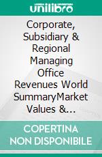 Corporate, Subsidiary & Regional Managing Office Revenues World SummaryMarket Values & Financials by Country. E-book. Formato EPUB ebook