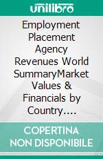 Employment Placement Agency Revenues World SummaryMarket Values & Financials by Country. E-book. Formato EPUB ebook