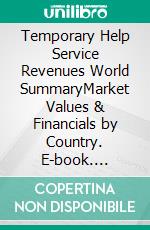 Temporary Help Service Revenues World SummaryMarket Values & Financials by Country. E-book. Formato EPUB ebook