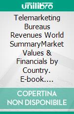 Telemarketing Bureaus Revenues World SummaryMarket Values & Financials by Country. E-book. Formato EPUB ebook