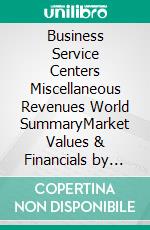 Business Service Centers Miscellaneous Revenues World SummaryMarket Values & Financials by Country. E-book. Formato EPUB ebook
