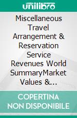 Miscellaneous Travel Arrangement & Reservation Service Revenues World SummaryMarket Values & Financials by Country. E-book. Formato EPUB ebook