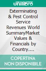 Exterminating & Pest Control Service Revenues World SummaryMarket Values & Financials by Country. E-book. Formato EPUB ebook
