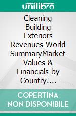 Cleaning Building Exteriors Revenues World SummaryMarket Values & Financials by Country. E-book. Formato EPUB ebook
