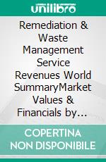 Remediation & Waste Management Service Revenues World SummaryMarket Values & Financials by Country. E-book. Formato EPUB ebook