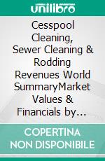 Cesspool Cleaning, Sewer Cleaning & Rodding Revenues World SummaryMarket Values & Financials by Country. E-book. Formato EPUB ebook