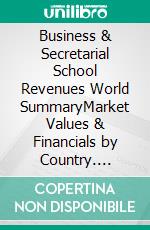 Business & Secretarial School Revenues World SummaryMarket Values & Financials by Country. E-book. Formato EPUB ebook