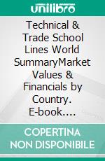 Technical & Trade School Lines World SummaryMarket Values & Financials by Country. E-book. Formato EPUB ebook