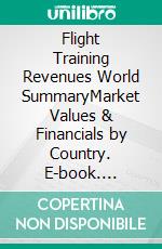 Flight Training Revenues World SummaryMarket Values & Financials by Country. E-book. Formato EPUB ebook