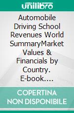 Automobile Driving School Revenues World SummaryMarket Values & Financials by Country. E-book. Formato EPUB ebook