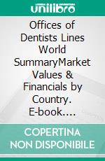 Offices of Dentists Lines World SummaryMarket Values & Financials by Country. E-book. Formato EPUB ebook