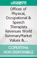 Offices of Physical, Occupational & Speech Therapists Revenues World SummaryMarket Values & Financials by Country. E-book. Formato EPUB ebook