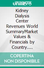 Kidney Dialysis Center Revenues World SummaryMarket Values & Financials by Country. E-book. Formato EPUB ebook