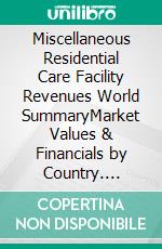 Miscellaneous Residential Care Facility Revenues World SummaryMarket Values & Financials by Country. E-book. Formato EPUB ebook