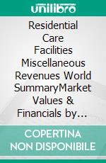 Residential Care Facilities Miscellaneous Revenues World SummaryMarket Values & Financials by Country. E-book. Formato EPUB ebook